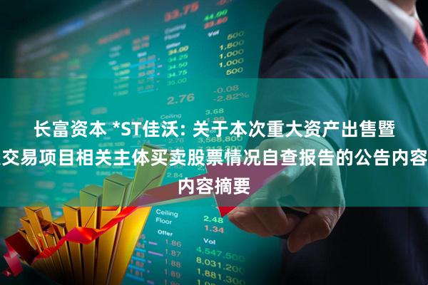 长富资本 *ST佳沃: 关于本次重大资产出售暨关联交易项目相关主体买卖股票情况自查报告的公告内容摘要