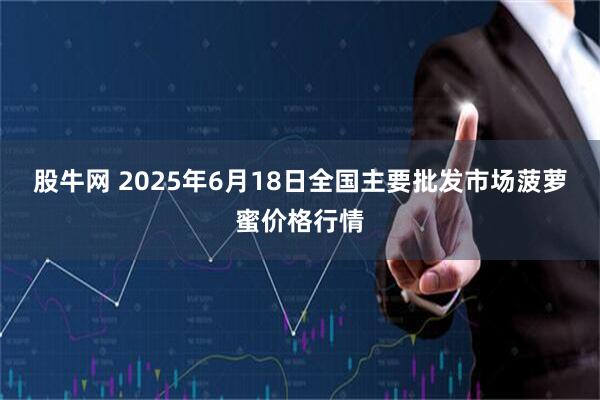 股牛网 2025年6月18日全国主要批发市场菠萝蜜价格行情