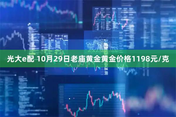 光大e配 10月29日老庙黄金黄金价格1198元/克